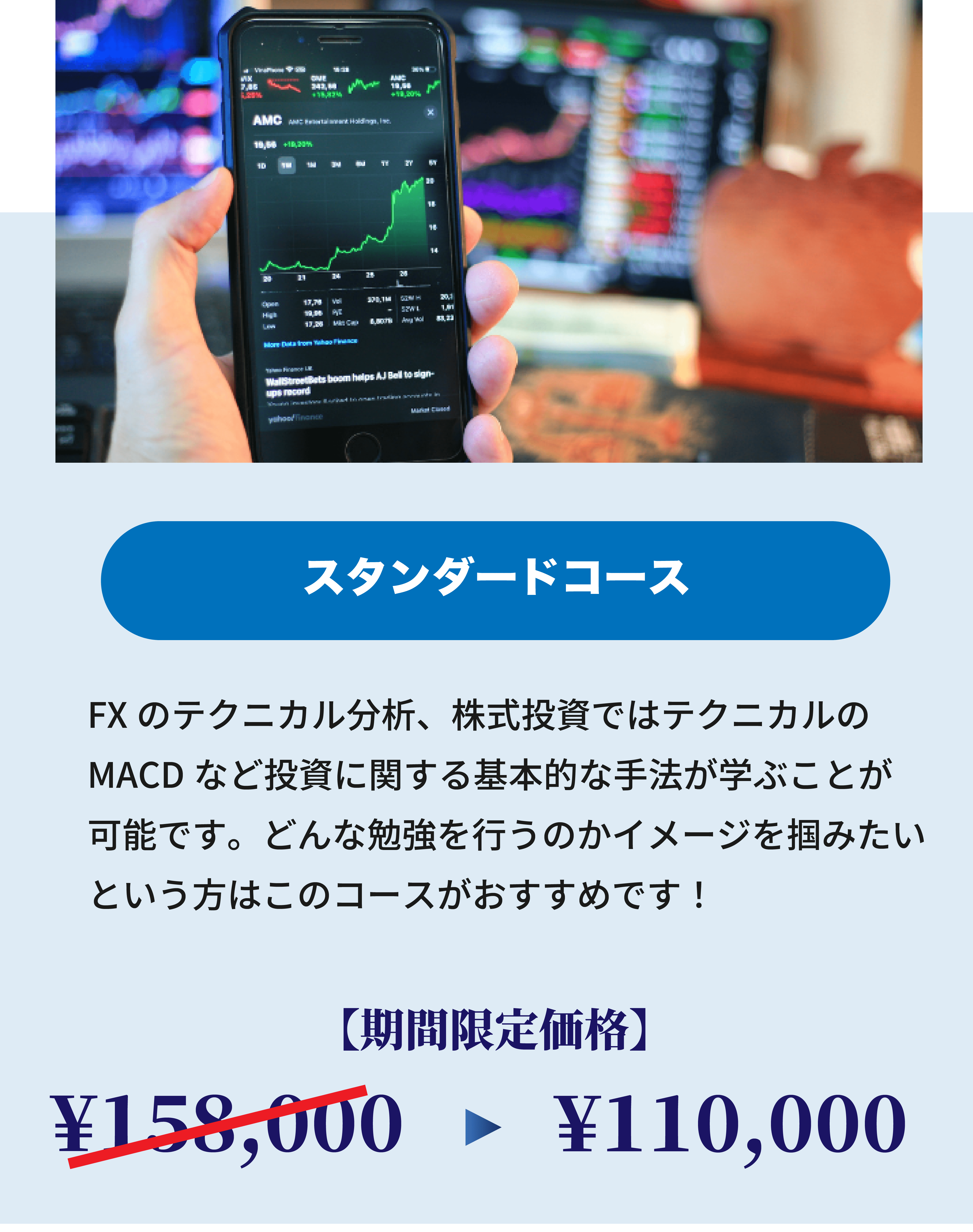 スタンダードコース。FXのテクニカル分析、株式投資ではテクニカルのMACDなど投資に関する基本的な手法が学ぶことが可能です。どんな勉強を行うのかイメージを掴みたいという方はこのコースがおすすめです！