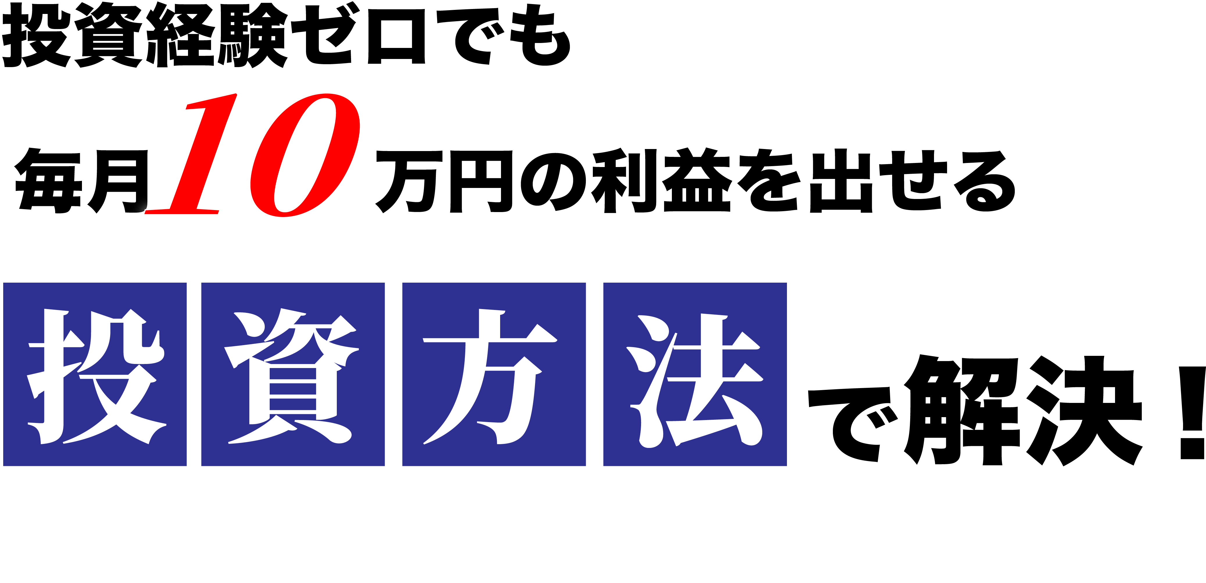 投資経験ゼロでも毎月10万円の利益を出せる投資方法で解決！